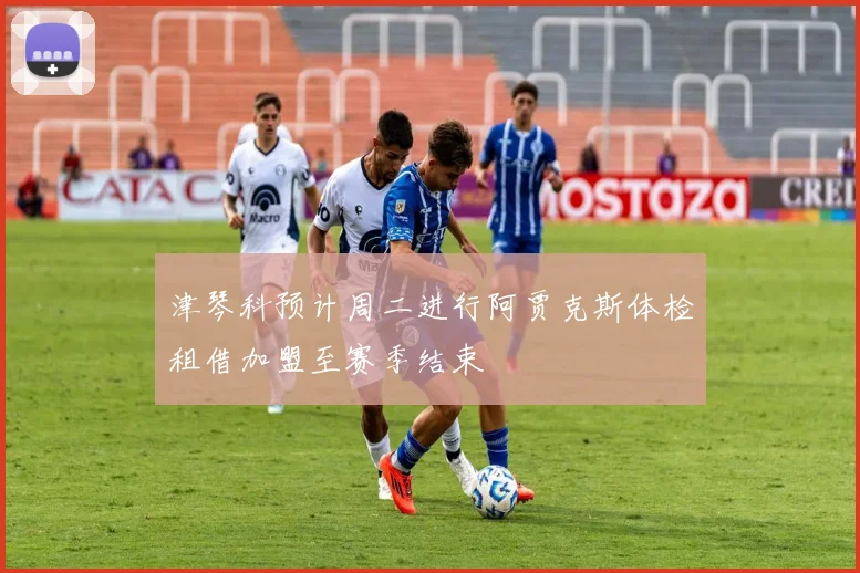 津琴科预计周二进行阿贾克斯体检租借加盟至赛季结束