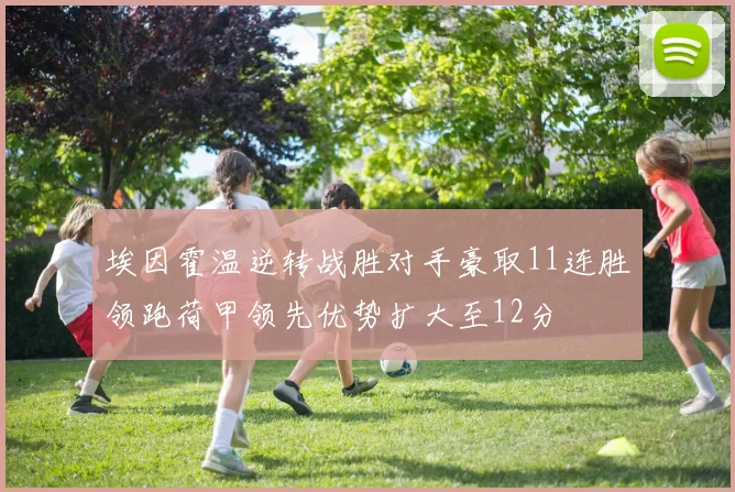 埃因霍温逆转战胜对手豪取11连胜领跑荷甲领先优势扩大至12分