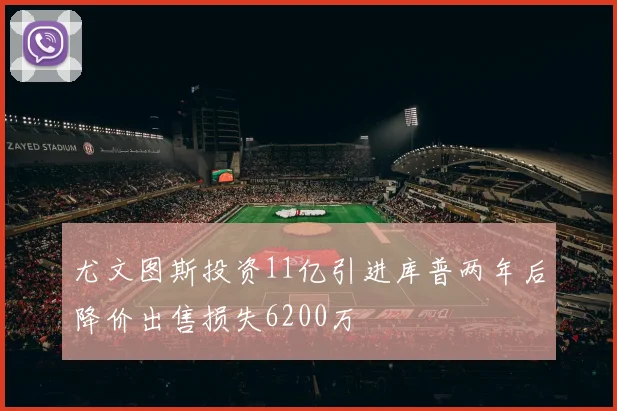 尤文图斯投资11亿引进库普两年后降价出售损失6200万